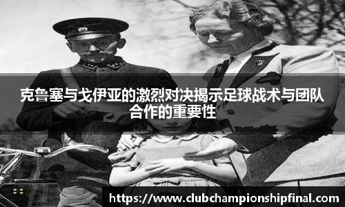克鲁塞与戈伊亚的激烈对决揭示足球战术与团队合作的重要性